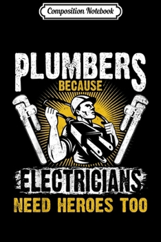 Composition Notebook: Plumbers Because Electricians Need Heroes Too  Journal/Notebook Blank Lined Ruled 6x9 100 Pages