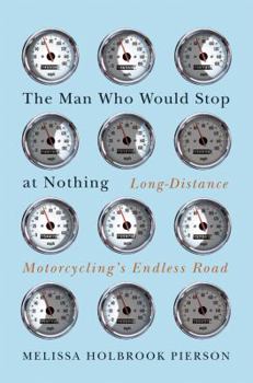 Hardcover The Man Who Would Stop at Nothing: Long-Distance Motorcycling's Endless Road Book