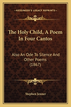 Paperback The Holy Child, A Poem In Four Cantos: Also An Ode To Silence And Other Poems (1867) Book