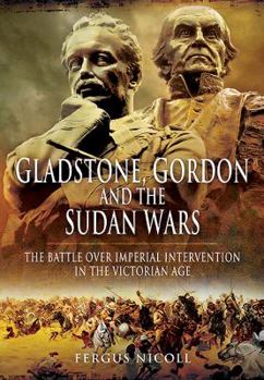 Hardcover Gladstone, Gordon and the Sudan Wars: The Battle Over Imperial Intervention in the Victorian Age Book