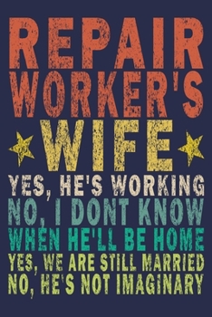 Repair Worker's Wife Yes, He's Working No, I Don't Know When He'll Be Home. Yes, We Are Still Married No, He's Not Imaginary: Funny Vintage Repair Workers Journal Gift