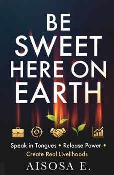 Paperback Be Sweet Here on Earth: Speak in Tongues, Release Power & Create Real Livelihoods Book