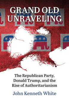 Paperback Grand Old Unraveling: The Republican Party, Donald Trump, and the Rise of Authoritarianism Book