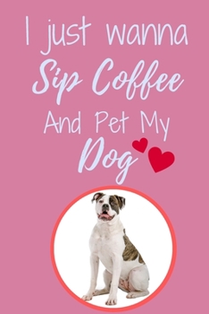 Paperback I Just Wanna Sip Coffee And Pet My Dog - Notebook American Bulldog Dog: signed Notebook/Journal Book to Write in, (6 x 9), 120 Pages Book