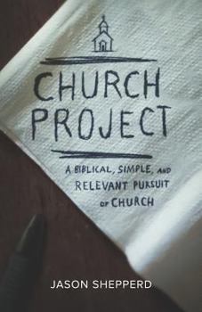 Paperback Church Project: A Biblical, Simple, and Relevant Pursuit of Church Book