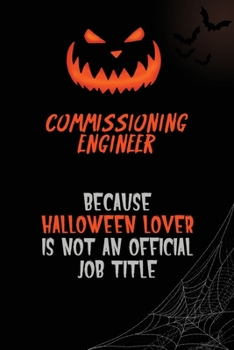 Commissioning Engineer Because Halloween Lover Is Not An Official Job Title: 6x9  120 Pages Halloween Special Pumpkin Jack O'Lantern Blank Lined Paper Notebook Journal