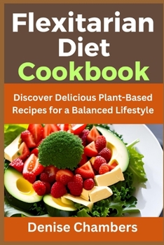Paperback Flexitarian Diet Cookbook: Discover Delicious Plant-Based Recipes for a Balanced Lifestyle Book