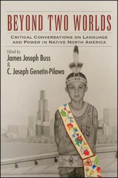 Hardcover Beyond Two Worlds: Critical Conversations on Language and Power in Native North America Book