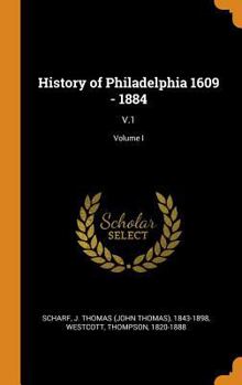 History of Philadelphia 1609 - 1884: V.1; Volume I