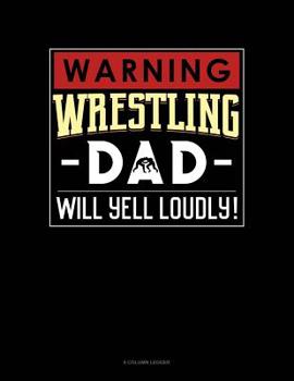 Paperback Warning! Wrestling Dad Will Yell Loudly!: 8 Column Ledger Book
