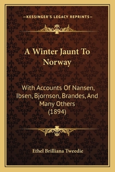 Paperback A Winter Jaunt To Norway: With Accounts Of Nansen, Ibsen, Bjornson, Brandes, And Many Others (1894) Book