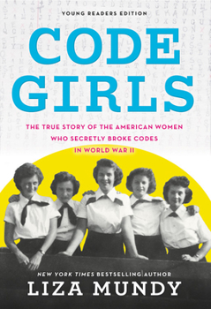 Code Girls, Young Readers Edition: The True Story of the American Women Who Secretly Broke Codes in World War II