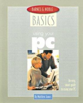 Paperback Barnes and Noble Basics Using Your PC: An Easy, Smart Guide to Using Your PC Book