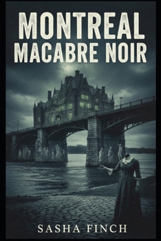 Montreal Macabre Noir: The Body Snatchers, The River Graves, and the Sinister Secrets of the Montreal Island.