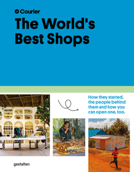 Hardcover The World's Best Shops: How They Started, the People Behind Them, and How You Can Open One Too Book