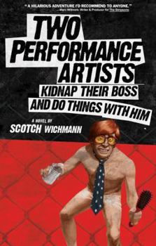 Paperback Two Performance Artists Kidnap Their Boss and Do Things with Him Book
