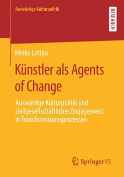 K?nstler Als Agents of Change : Ausw?rtige Kulturpolitik und Zivilgesellschaftliches Engagement in Transformationsprozessen