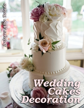 Wedding Cakes Decoration: A Step-by-Step Guide to Cake Decorating Like a Pro (Cake Decorating for Beginners)