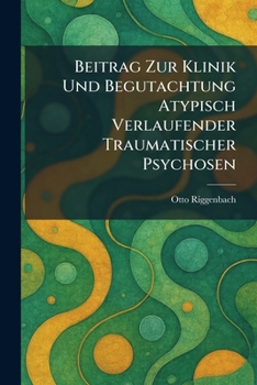 Beitrag Zur Klinik Und Begutachtung Atypisch Verlaufender Traumatischer Psychosen (German Edition)