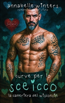 Curve per lo Sceicco: La Cameriera del Wisconsin (Curve per gli Sceicchi: Romanzi Romantici Bollenti Miliardari Reali) (Italian Edition)