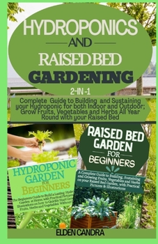 Paperback Hydroponics and Raised Bed Gardening: 2-IN-1: Complete Guide to Building and Sustaining your Hydroponic for both Indoor and Outdoor;Grow Fruits, Veget Book