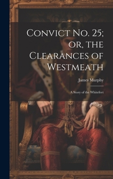 Hardcover Convict No. 25; or, the Clearances of Westmeath: A Story of the Whitefeet Book