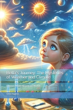 Paperback Bella's Journey: The Mysteries of Weather and Climate: Curious Minds, Wondrous Worlds Book