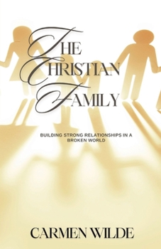The Christian Family: Building Strong Relationships in a Broken World