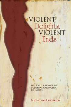 Paperback Violent Delights, Violent Ends: Sex, Race, & Honor in Colonial Cartagena de Indias Book