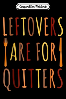 Composition Notebook: Funny Thankgiving Leftovers Are For Quitters Gift  Journal/Notebook Blank Lined Ruled 6x9 100 Pages