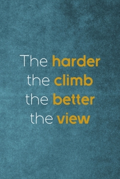 The Harder The Climb The Better The View: Notebook Journal Composition Blank Lined Diary Notepad 120 Pages Paperback Blue Texture Climb
