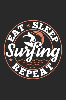 Eat Sleep Surfing Repeat: Funny Cool Surfer Journal | Notebook | Workbook | Diary | Planner-6x9 - 120 Blank Pages - Cute Gift For Surfers, Surf Instructors, Surfing Enthusiasts, Surfing Lovers