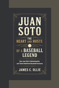 Paperback Juan Soto: The Heart and Hustle of a Baseball Legend, How Juan Soto's Determination and Talent Redefined Baseball Greatness Book