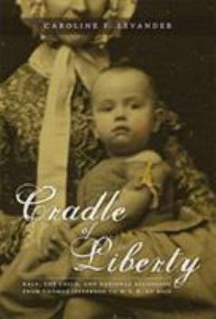 Paperback Cradle of Liberty: Race, the Child, and National Belonging from Thomas Jefferson to W. E. B. Du Bois Book