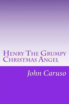 Henry The Grumpy Christmas Angel: Reviving the Story, Glory, and Spirit of Christmas