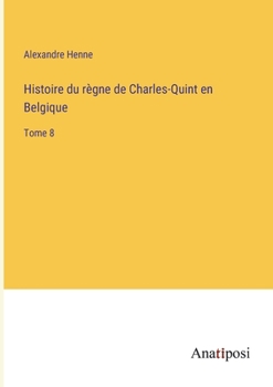 Paperback Histoire du règne de Charles-Quint en Belgique: Tome 8 [French] Book