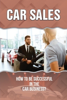 Paperback Car Sales: How To Be Successful In The Car Business?: Car Sales Marketing Strategies Book