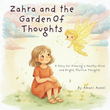 Zahra and the Garden Of Thoughts: A Story for Growing a Healthy Mind and Bright, Positive Thoughts