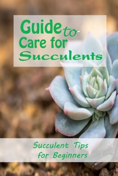 Paperback Guide to Care for Succulents: Succulent Tips for Beginners: How to Grow Succulents Book