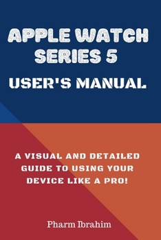 Paperback Apple Watch Series 5 User's Manual: A Visual and Detailed Guide to Using Your Device Like a Pro! Book