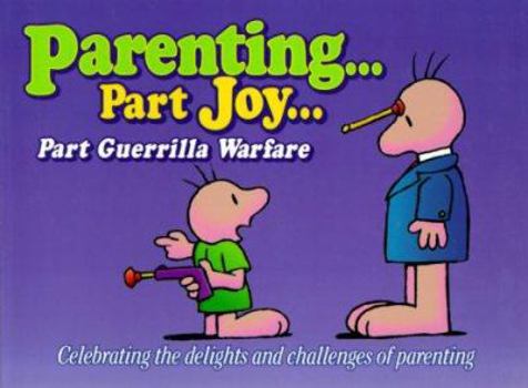 Paperback Parenting: Part Joy...Part Guerrilla Warfare : Celebrating the Delights and Challenges of Parenting Book