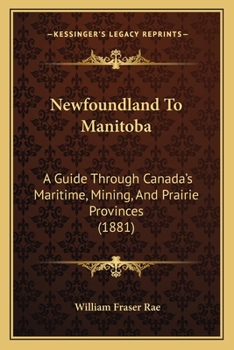 Paperback Newfoundland To Manitoba: A Guide Through Canada's Maritime, Mining, And Prairie Provinces (1881) Book