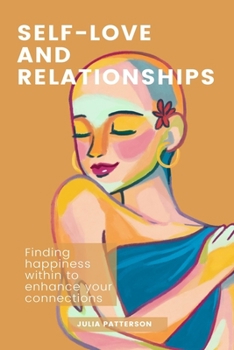 Paperback Self-Love and Relationships: Finding Happiness Within to Enhance Your Connections Book