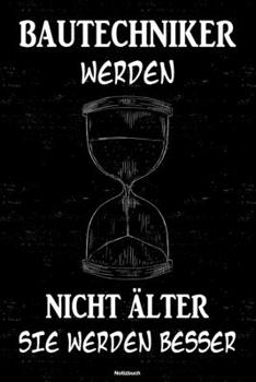 Bautechniker werden nicht älter sie werden besser Notizbuch: Bautechniker Journal DIN A5 liniert 120 Seiten Geschenk (German Edition)