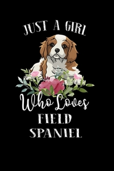 Paperback Just a Girl Who Loves Field Spaniel: Perfect Field Spaniel Lover Gift For Girl. Cute Notebook for Field Spaniel Lover. Gift it to your Sister, Daughte Book