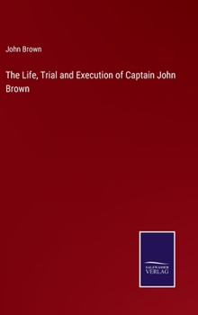 Hardcover The Life, Trial and Execution of Captain John Brown Book