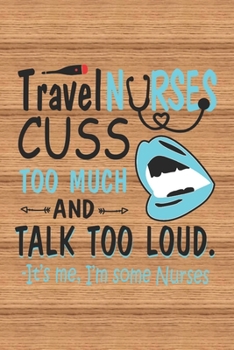 Paperback Travel Nurses Cuss Too Much And Talk Too Loud. -it's Me, i'm Some Nurses: Nurse Journal Notebook - Blank Lined Journal - Nurse Gifts For Men And Women Book