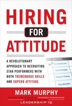 Hardcover Hiring for Attitude: A Revolutionary Approach to Recruiting and Selecting People with Both Tremendous Skills and Superb Attitude Book