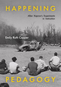 Hardcover Happening Pedagogy: Allan Kaprow's Experiments in Instruction Book