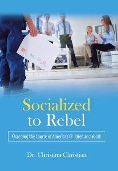 Hardcover Socialized to Rebel: Changing the Course of America's Children and Youth Book